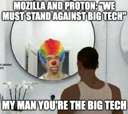 Clown meme mirror cj Meme "Mozilla and Proton": "we must stand against big tech" "My man you're the big tech"